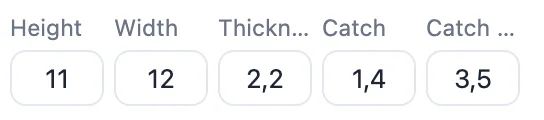 The Height, Width, Thickness, Catch and Catch height fields